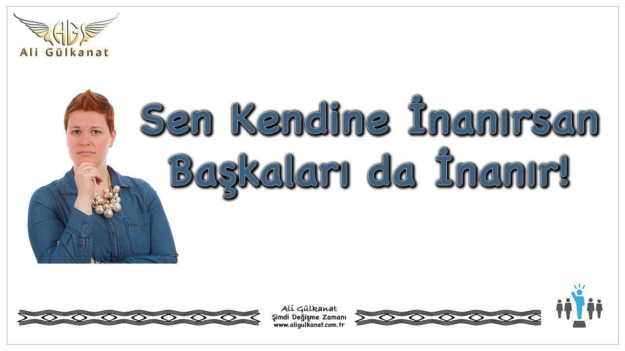 Sen Kendine İnanırsan Başkaları da İnanır