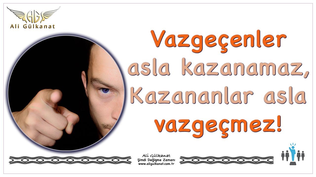 Vazgeçenler Asla Kazanamaz, Kazananlar Asla Vazgeçmez!
