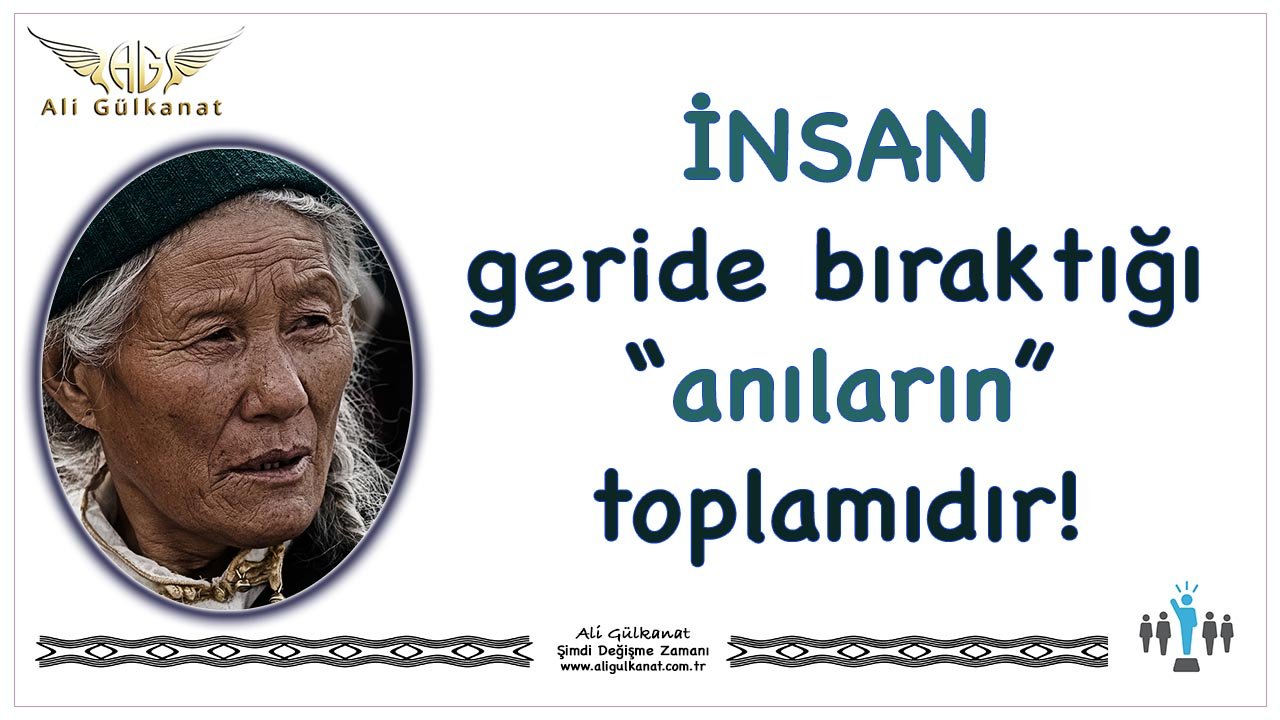 İnsan Geride Bıraktığı Anıların Toplamıdır