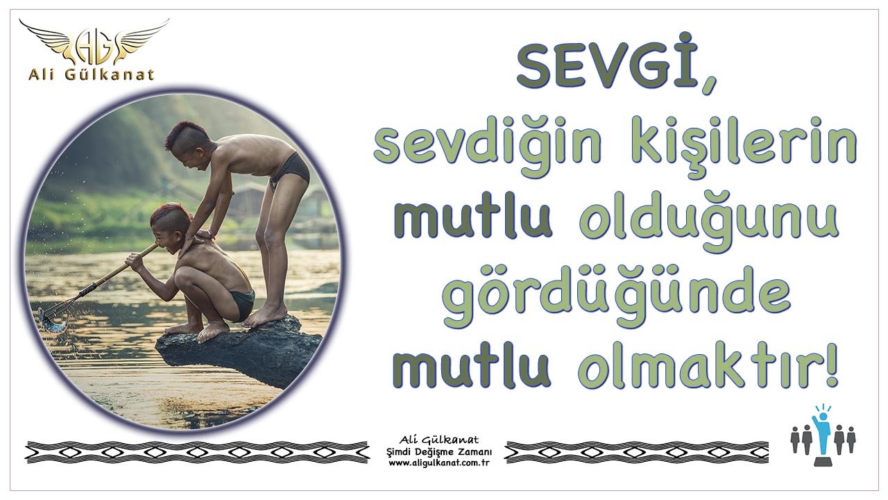 SEVGİ, Sevdiklerin Mutlu Olduğunda Mutlu OImaktır