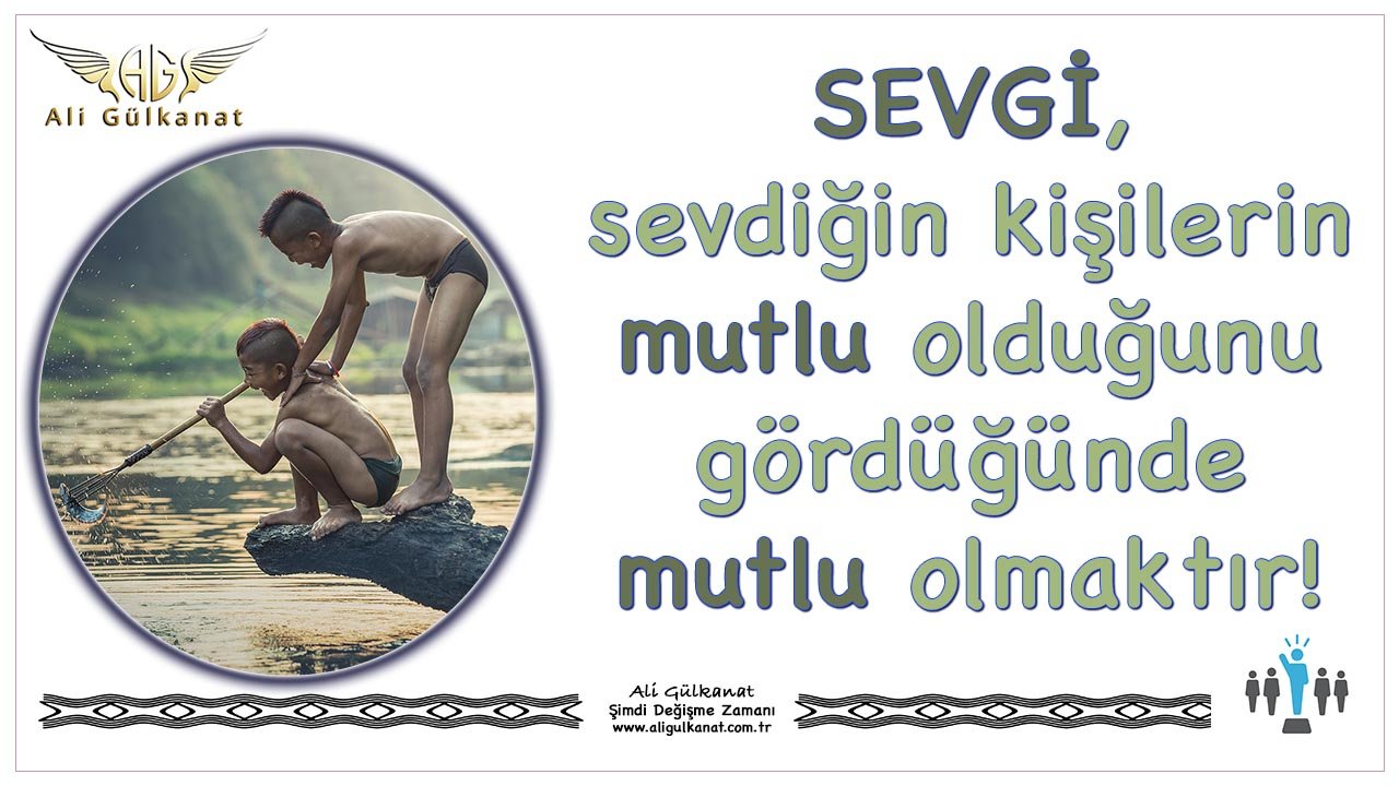 SEVGİ, Sevdiklerin Mutlu Olduğunda Mutlu OImaktır