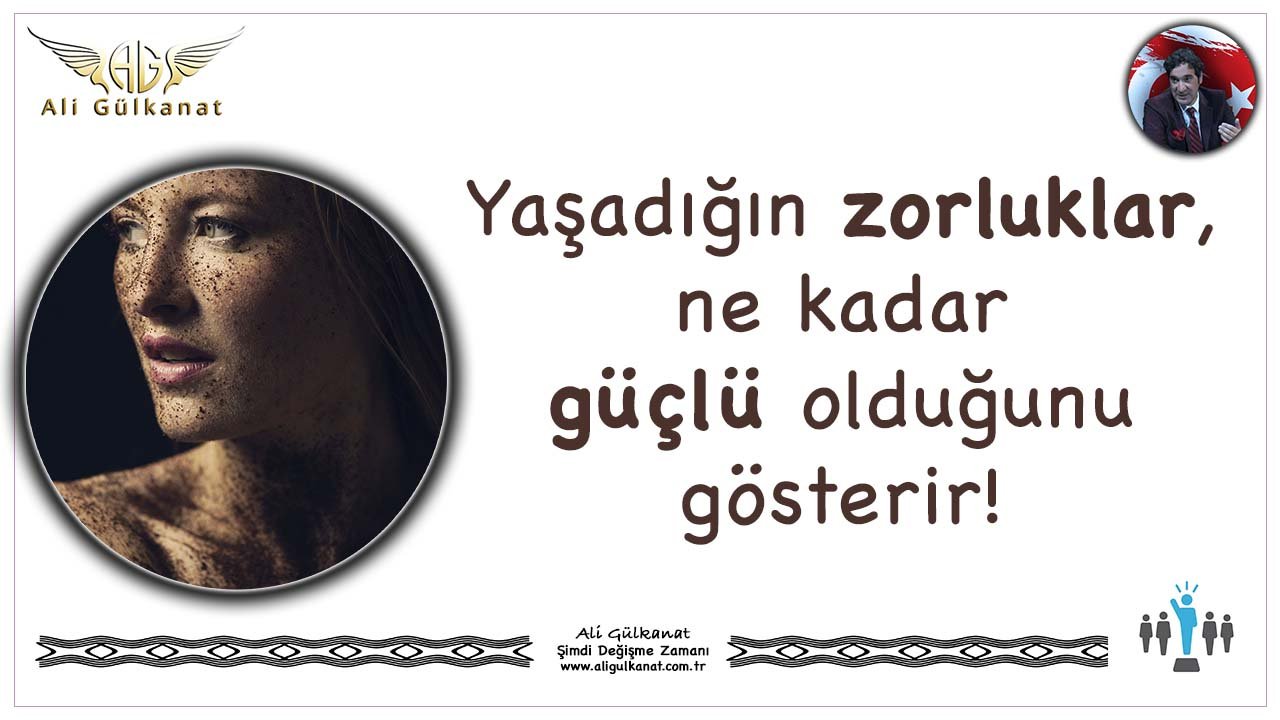 Yaşadığın Zorluklar Ne Kadar Güçlü…