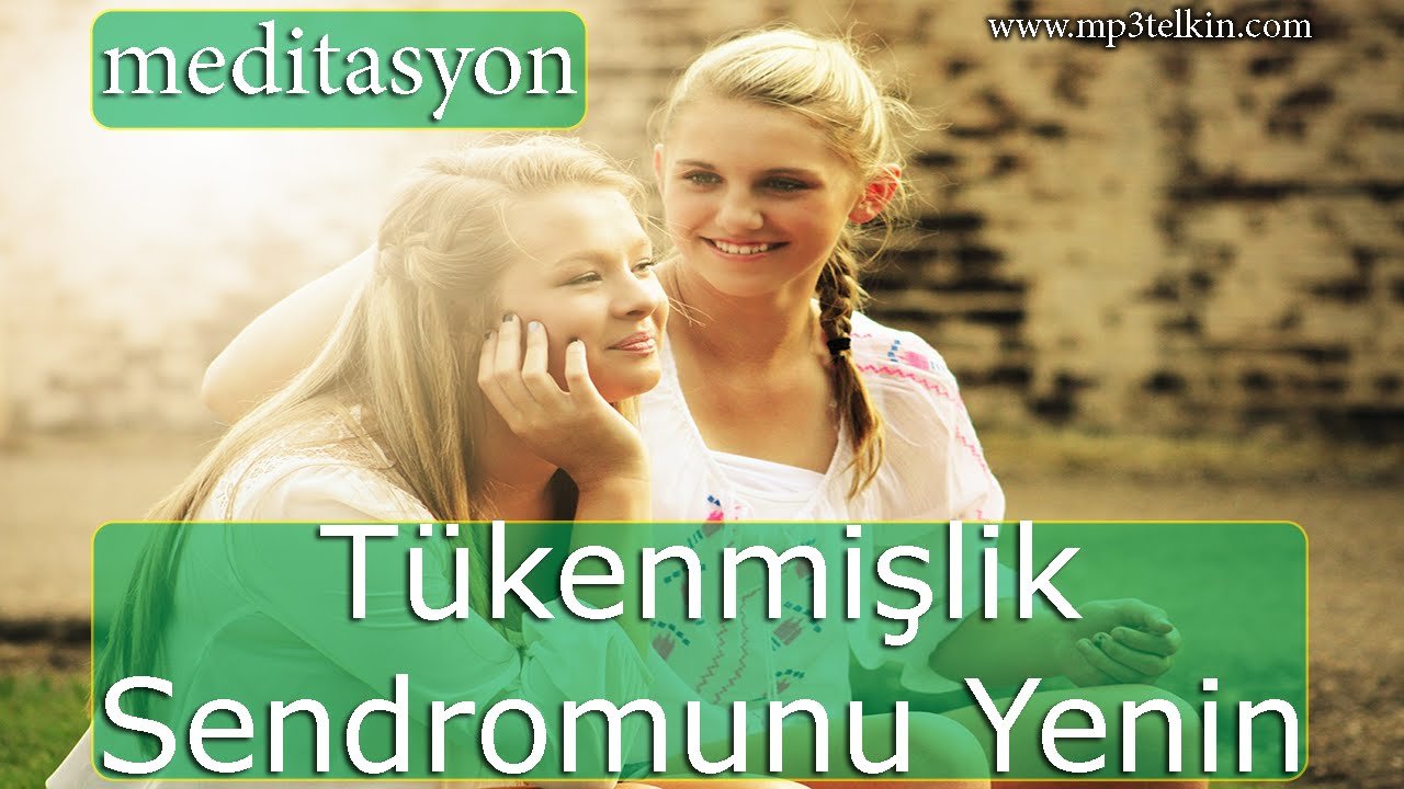 TÜKENMİŞLİK SENDROMU YENMEK (Meditasyon Müzikleri)