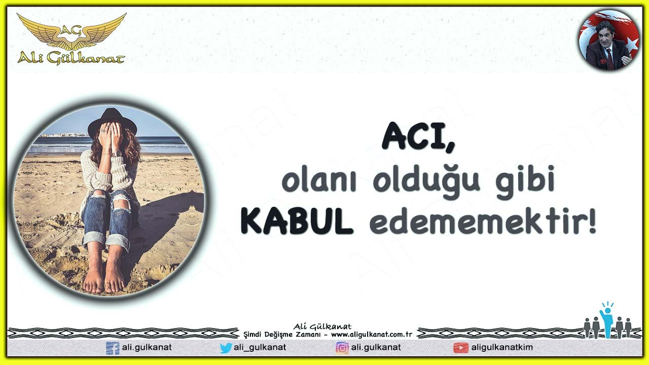 ACI, Olanı Olduğu Gibi KABUL Edememektir